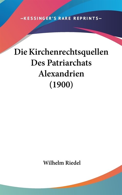 Die Kirchenrechtsquellen Des Patriarchats Alexandrien (1900) (Hardcover)