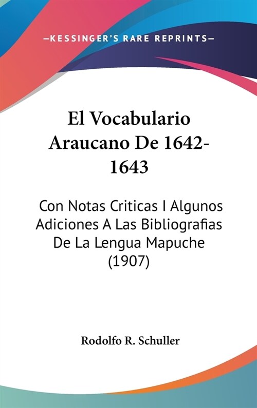 El Vocabulario Araucano de 1642-1643: Con Notas Criticas I Algunos Adiciones a Las Bibliografias de La Lengua Mapuche (1907) (Hardcover)