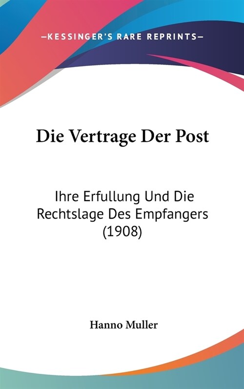 Die Vertrage Der Post: Ihre Erfullung Und Die Rechtslage Des Empfangers (1908) (Hardcover)