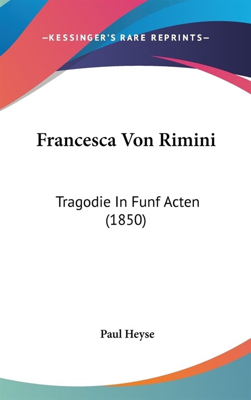 Francesca Von Rimini: Tragodie in Funf Acten (1850) (Hardcover)
