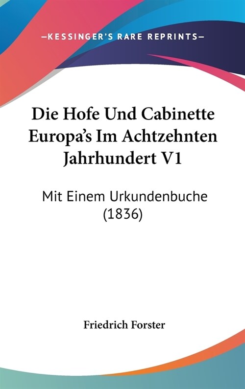 Die Hofe Und Cabinette Europas Im Achtzehnten Jahrhundert V1: Mit Einem Urkundenbuche (1836) (Hardcover)