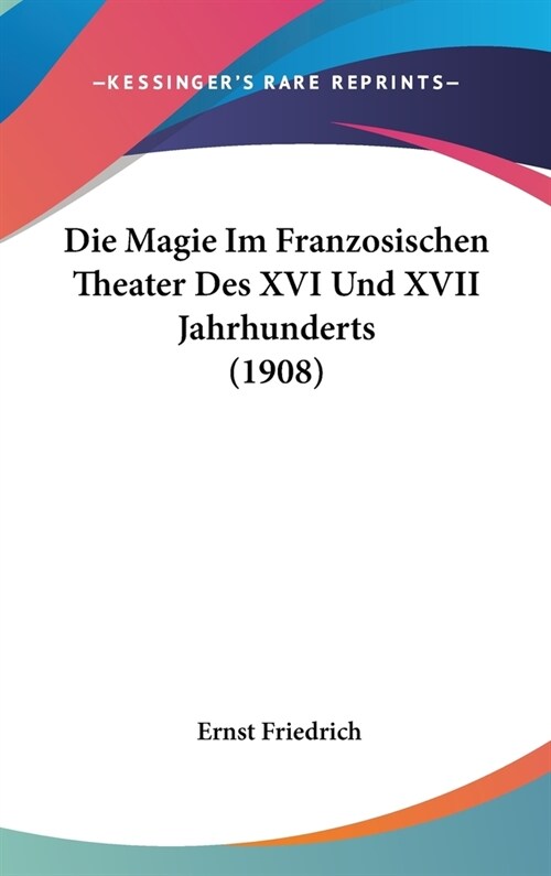 Die Magie Im Franzosischen Theater Des XVI Und XVII Jahrhunderts (1908) (Hardcover)