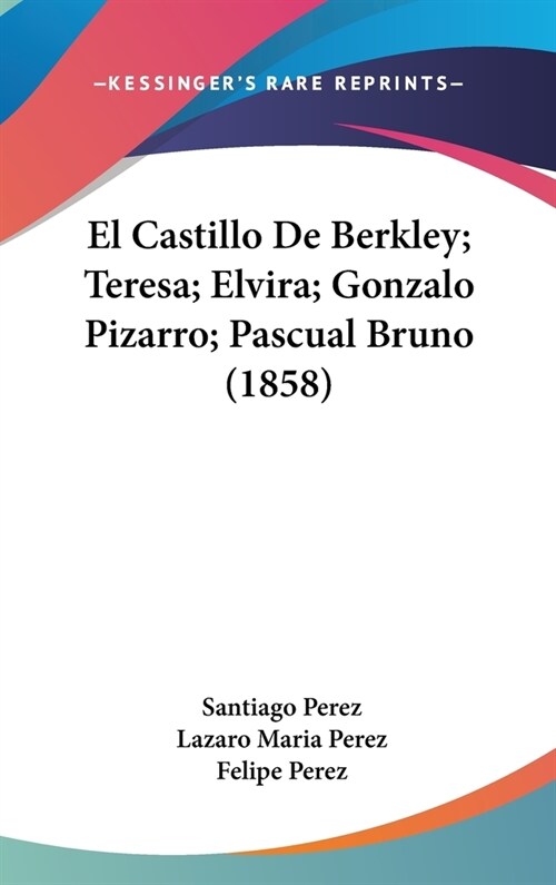 El Castillo de Berkley; Teresa; Elvira; Gonzalo Pizarro; Pascual Bruno (1858) (Hardcover)