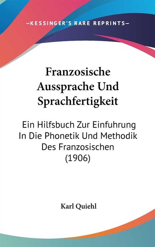 Franzosische Aussprache Und Sprachfertigkeit: Ein Hilfsbuch Zur Einfuhrung in Die Phonetik Und Methodik Des Franzosischen (1906) (Hardcover)