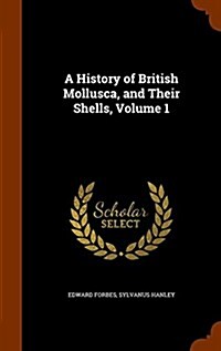 A History of British Mollusca, and Their Shells, Volume 1 (Hardcover)