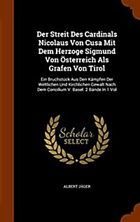 Der Streit Des Cardinals Nicolaus Von Cusa Mit Dem Herzoge Sigmund Von ?terreich Als Grafen Von Tirol: Ein Bruchst?k Aus Den K?pfen Der Weltlichen (Hardcover)