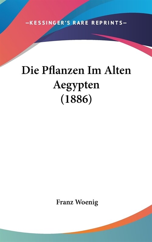 Die Pflanzen Im Alten Aegypten (1886) (Hardcover)