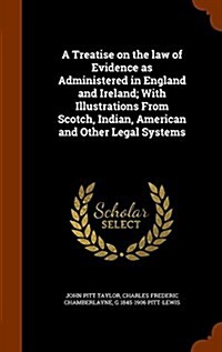 A Treatise on the Law of Evidence as Administered in England and Ireland; With Illustrations from Scotch, Indian, American and Other Legal Systems (Hardcover)