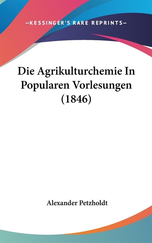 Die Agrikulturchemie in Popularen Vorlesungen (1846) (Hardcover)