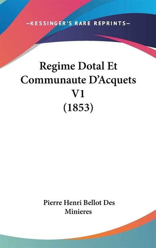 Regime Dotal Et Communaute DAcquets V1 (1853) (Hardcover)