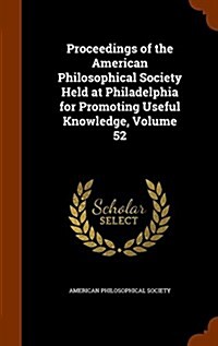 Proceedings of the American Philosophical Society Held at Philadelphia for Promoting Useful Knowledge, Volume 52 (Hardcover)
