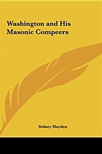 Washington and His Masonic Compeers (Hardcover)