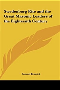 Swedenborg Rite and the Great Masonic Leaders of the Eighteenth Century (Hardcover)