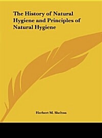 The History of Natural Hygiene and Principles of Natural Hygiene (Hardcover)