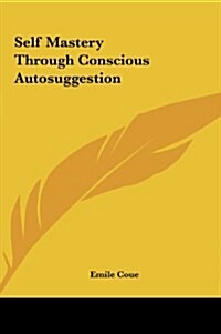 Self Mastery Through Conscious Autosuggestion (Hardcover)