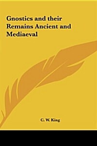 Gnostics and Their Remains Ancient and Mediaeval (Hardcover)