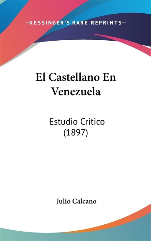 El Castellano En Venezuela: Estudio Critico (1897) (Hardcover)