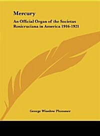 Mercury: An Official Organ of the Societas Rosicruciana in America 1916-1921 (Hardcover)