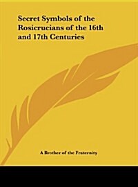 Secret Symbols of the Rosicrucians of the 16th and 17th Centuries (Hardcover)