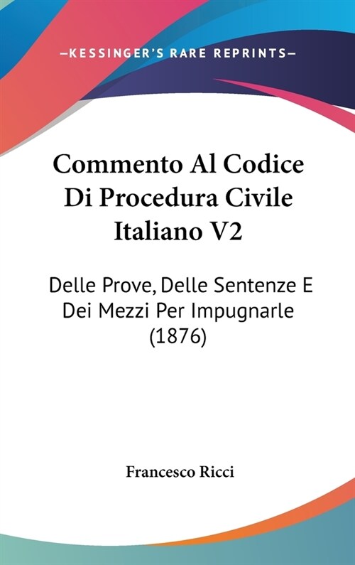 Commento Al Codice Di Procedura Civile Italiano V2: Delle Prove, Delle Sentenze E Dei Mezzi Per Impugnarle (1876) (Hardcover)