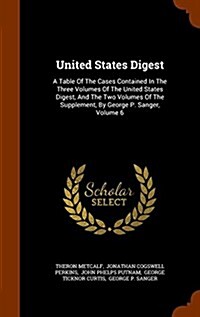 United States Digest: A Table of the Cases Contained in the Three Volumes of the United States Digest, and the Two Volumes of the Supplement (Hardcover)