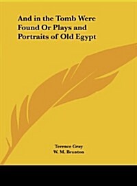 And in the Tomb Were Found or Plays and Portraits of Old Egypt (Hardcover)