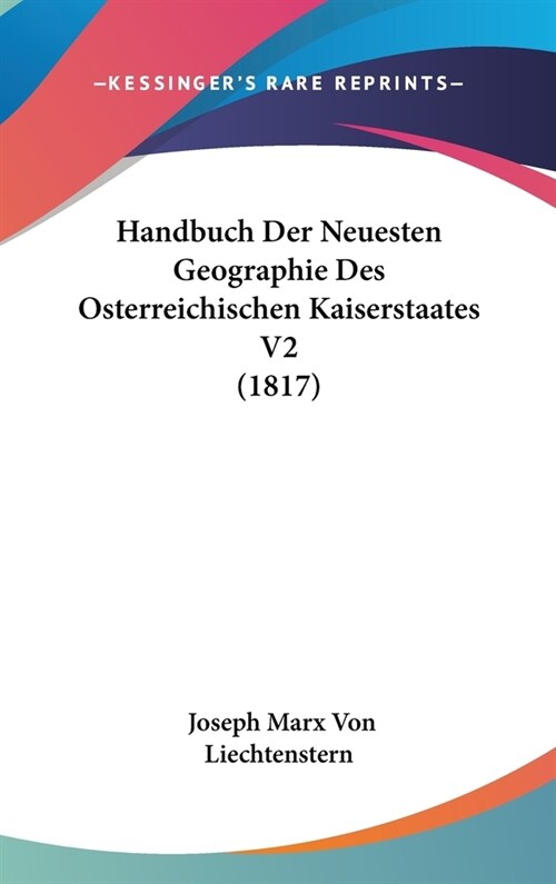 Handbuch Der Neuesten Geographie Des Osterreichischen Kaiserstaates V2 (1817) (Hardcover)