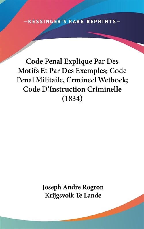 Code Penal Explique Par Des Motifs Et Par Des Exemples; Code Penal Militaile, Crmineel Wetboek; Code DInstruction Criminelle (1834) (Hardcover)