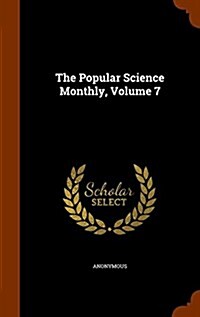 The Popular Science Monthly, Volume 7 (Hardcover)