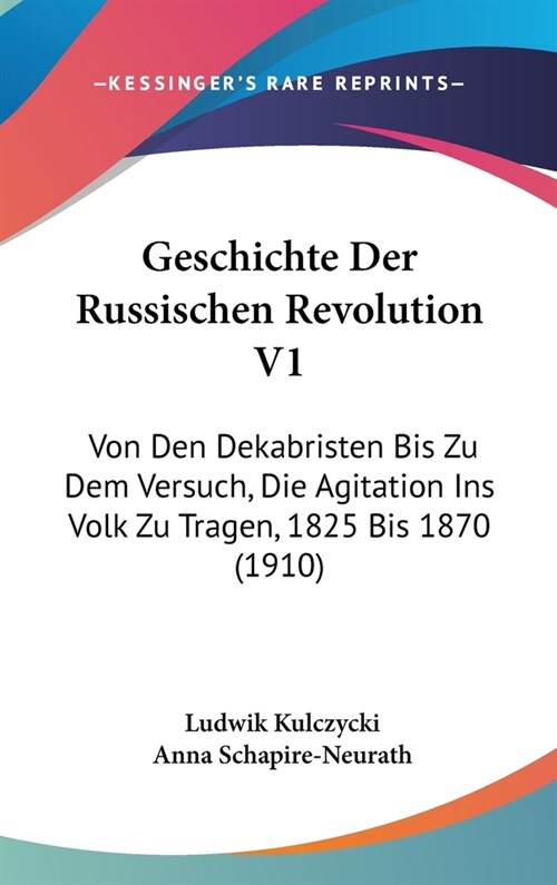 Geschichte Der Russischen Revolution V1: Von Den Dekabristen Bis Zu Dem Versuch, Die Agitation Ins Volk Zu Tragen, 1825 Bis 1870 (1910) (Hardcover)