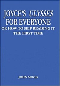 Joyces Ulysses for Everyone: Or How to Skip Reading It the First Time (Hardcover)