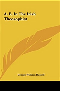 A. E. in the Irish Theosophist (Hardcover)