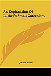 An Explanation of Luthers Small Catechism (Hardcover)
