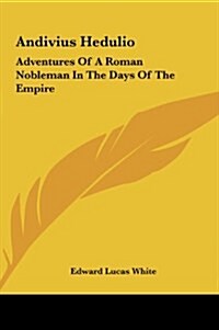 Andivius Hedulio: Adventures of a Roman Nobleman in the Days of the Empire (Hardcover)