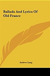 Ballads and Lyrics of Old France (Hardcover)