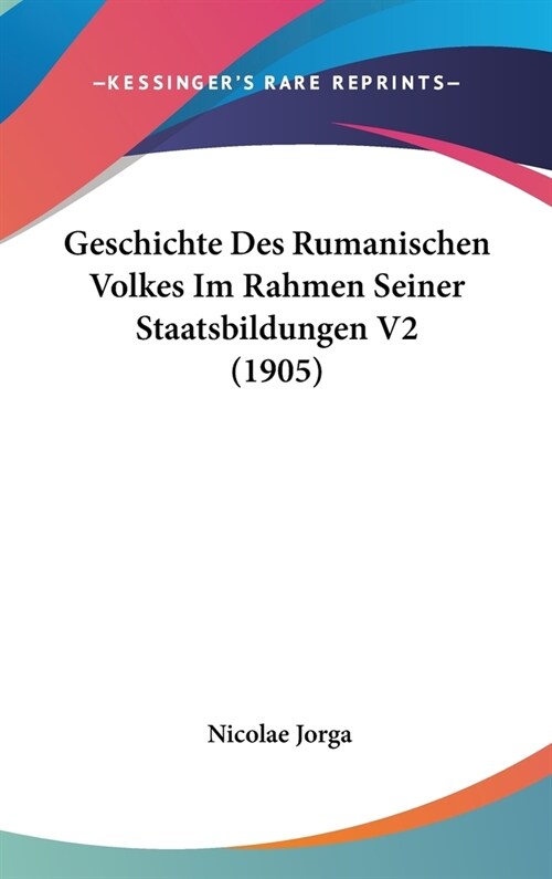 Geschichte Des Rumanischen Volkes Im Rahmen Seiner Staatsbildungen V2 (1905) (Hardcover)