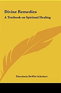 Divine Remedies: A Textbook on Spiritual Healing (Hardcover)