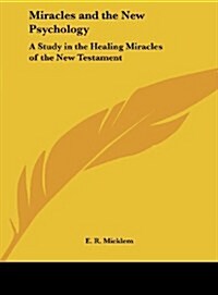 Miracles and the New Psychology: A Study in the Healing Miracles of the New Testament (Hardcover)