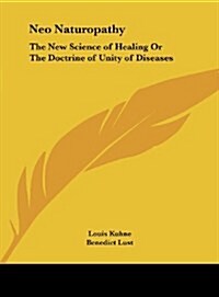 Neo Naturopathy: The New Science of Healing or the Doctrine of Unity of Diseases (Hardcover)
