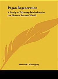 Pagan Regeneration: A Study of Mystery Initiations in the Graeco Roman World (Hardcover)