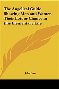 The Angelical Guide Showing Men and Women Their Lott or Chance in This Elementary Life (Hardcover)