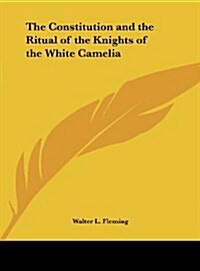 The Constitution and the Ritual of the Knights of the White Camelia (Hardcover)