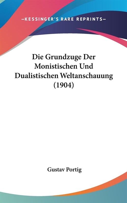 Die Grundzuge Der Monistischen Und Dualistischen Weltanschauung (1904) (Hardcover)
