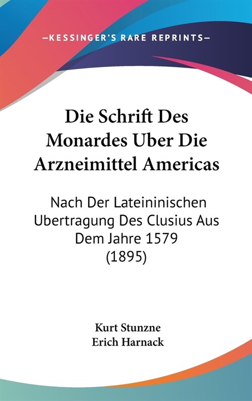 Die Schrift Des Monardes Uber Die Arzneimittel Americas: Nach Der Lateininischen Ubertragung Des Clusius Aus Dem Jahre 1579 (1895) (Hardcover)