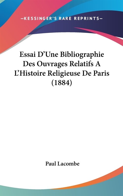 Essai DUne Bibliographie Des Ouvrages Relatifs A LHistoire Religieuse de Paris (1884) (Hardcover)