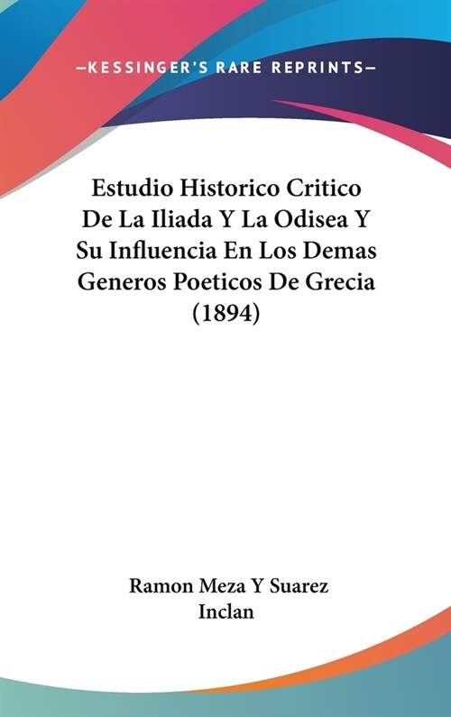 Estudio Historico Critico de La Iliada y La Odisea y Su Influencia En Los Demas Generos Poeticos de Grecia (1894) (Hardcover)
