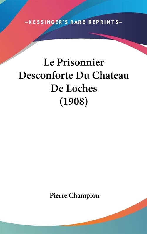 Le Prisonnier Desconforte Du Chateau de Loches (1908) (Hardcover)