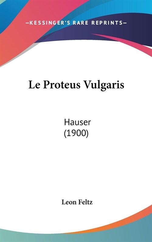 Le Proteus Vulgaris: Hauser (1900) (Hardcover)