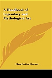 A Handbook of Legendary and Mythological Art (Hardcover)