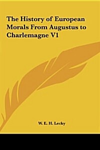 The History of European Morals from Augustus to Charlemagne V1 (Hardcover)
